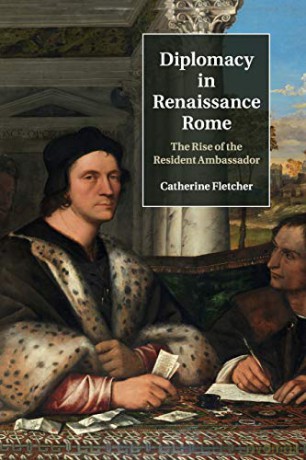 Diplomacy in Renaissance Rome: The Rise of the Resident Ambassador - Catherine Fletcher [KSIĄŻKA]