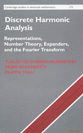 Discrete Harmonic Analysis: Representations, Number Theory, Expanders, and the Fourier Transform: 172 (Cambridge Studies in Advanced Mathematics, Series Number 172) - Tullio Ceccherini-Silberstein [KSIĄŻKA]