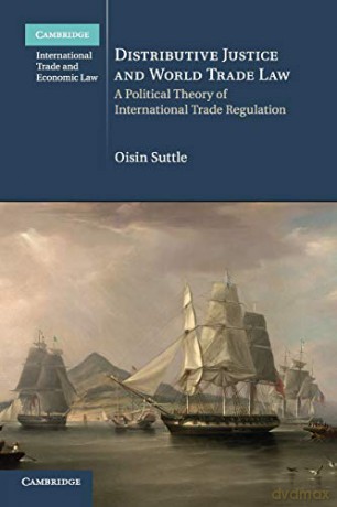 Distributive Justice and World Trade Law: A Political Theory of International Trade Regulation: 36 (Cambridge International Trade and Economic Law, Series Number 36) - Oisin Suttle [KSIĄŻKA]