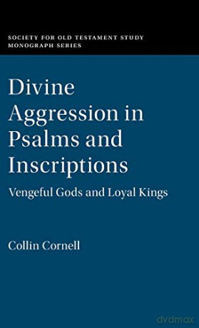 Divine Aggression in Psalms and Inscriptions: Vengeful Gods and Loyal Kings (Society for Old Testament Study Monographs) - Collin Cornell [KSIĄŻKA]