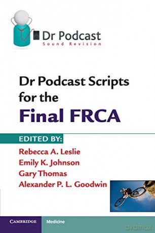 Dr Podcast Scripts for the Final FRCA - Rebecca A. Leslie [KSIĄŻKA]