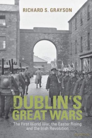 Dublin's Great Wars: The First World War, the Easter Rising and the Irish Revolution - Professor Richard S. Grayson [KSIĄŻKA]