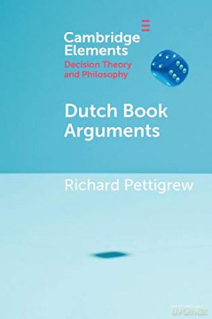 Dutch Book Arguments (Elements in Decision Theory and Philosophy) - Richard Pettigrew [KSIĄŻKA]