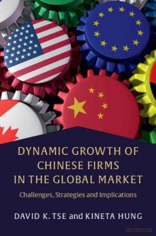 Dynamic Growth of Chinese Firms in the Global Market: Challenges, Strategies and Implications - David K. Tse [KSIĄŻKA]
