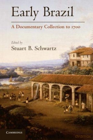 Early Brazil: A Documentary Collection to 1700 - Stuart Schwartz [KSIĄŻKA]