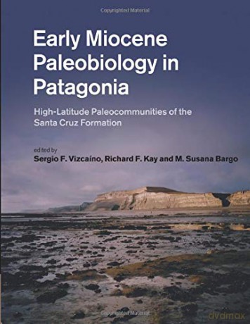 Early Miocene Paleobiology in Patagonia: High-Latitude Paleocommunities of the Santa Cruz Formation - Sergio Vizcaíno [KSIĄŻKA]