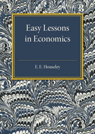Easy Lessons in Economics - E. E. Houseley [KSIĄŻKA]