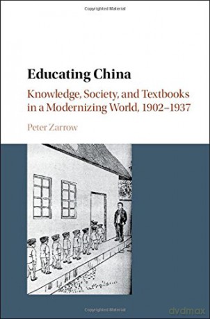 Educating China: Knowledge, Society and Textbooks in a Modernizing World, 1902-1937 - Peter Zarrow [KSIĄŻKA]