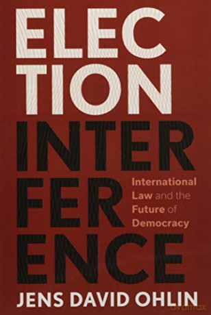 Election Interference: International Law and the Future of Democracy - Jens David Ohlin [KSIĄŻKA]