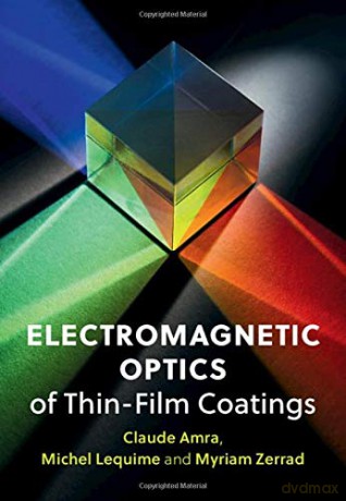Electromagnetic Optics of Thin-Film Coatings: Light Scattering, Giant Field Enhancement, and Planar Microcavities - Claude Amra [KSIĄŻKA]