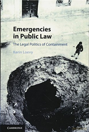 Emergencies in Public Law: The Legal Politics of Containment - Karin Loevy [KSIĄŻKA]