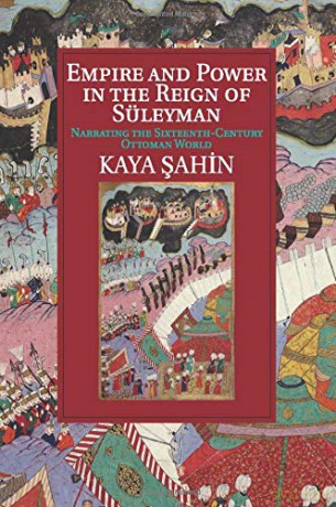 Empire and Power in the Reign of Süleyman: Narrating the Sixteenth-Century Ottoman World (Cambridge Studies in Islamic Civilization) - Kaya Sahin [KSIĄŻKA]