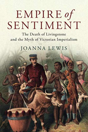 Empire of Sentiment: The Death of Livingstone and the Myth of Victorian Imperialism - Joanna Lewis [KSIĄŻKA]