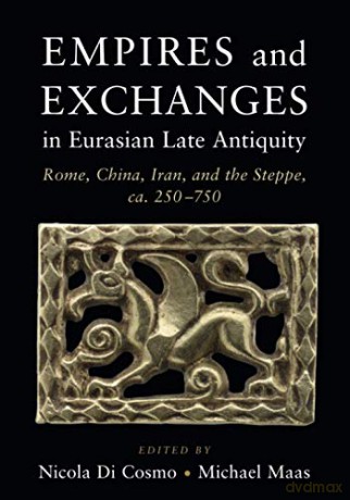 Empires and Exchanges in Eurasian Late Antiquity: Rome, China, Iran, and the Steppe, ca. 250-750 - Nicola Di Cosmo [KSIĄŻKA]