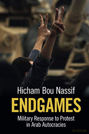 Endgames: Military Response to Protest in Arab Autocracies - Hicham Bou Nassif [KSIĄŻKA]