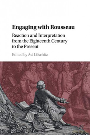 Engaging with Rousseau: Reaction and Interpretation from the Eighteenth Century to the Present - Avi Lifschitz [KSIĄŻKA]
