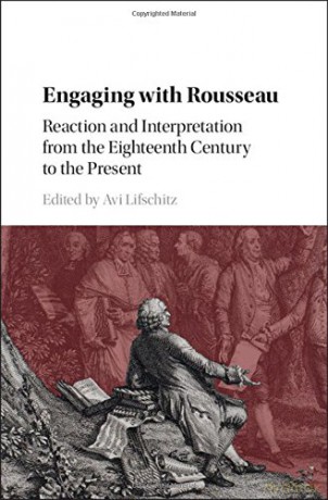 Engaging with Rousseau: Reaction and Interpretation from the Eighteenth Century to the Present - Avi Lifschitz [KSIĄŻKA]