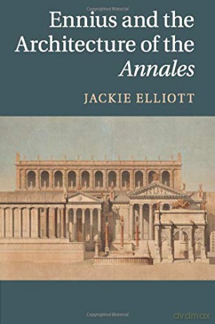 Ennius and the Architecture of the Annales - Jackie Elliott [KSIĄŻKA]