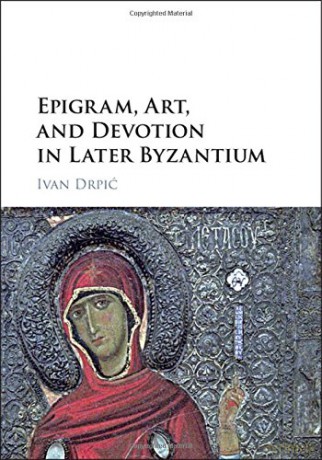 Epigram, Art, and Devotion in Later Byzantium - Ivan Drpić [KSIĄŻKA]