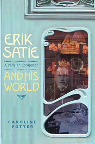 Erik Satie: A Parisian Composer and his World - Caroline Potter [KSIĄŻKA]