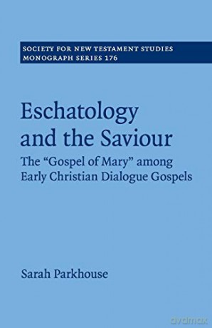 Eschatology and the Saviour: The 'Gospel of Mary' among Early Christian Dialogue Gospels: 176 (Society for New Testament Studies Monograph Series, Series Number 176) - Sarah Parkhouse [KSIĄŻKA]