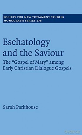 Eschatology and the Saviour: The 'Gospel of Mary' among Early Christian Dialogue Gospels: 176 (Society for New Testament Studies Monograph Series, Series Number 176) - Sarah Parkhouse [KSIĄŻKA]