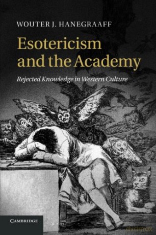 Esotericism and the Academy: Rejected Knowledge In Western Culture - Wouter J. Hanegraaff [KSIĄŻKA]