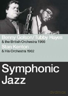 Benny Golson, Tubby Hayes & British Orchhestra 1966, Stan Kenton & His Orchestra 1962: Symphonic Jazz [DVD]