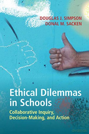 Ethical Dilemmas in Schools: Collaborative Inquiry, Decision-Making, and Action - Douglas J. Simpson [KSIĄŻKA]