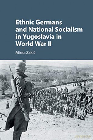 Ethnic Germans and National Socialism in Yugoslavia in World War II - Mirna Zakić [KSIĄŻKA]