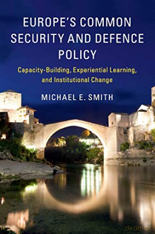 Europe's Common Security and Defence Policy: Capacity-Building, Experiential Learning, and Institutional Change - Michael E Smith [KSIĄŻKA]