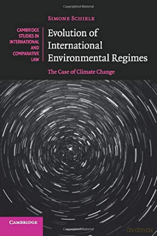 Evolution of International Environmental Regimes: The Case of Climate Change: 108 (Cambridge Studies in International and Comparative Law, Series Number 108) - Simone Schiele [KSIĄŻKA]