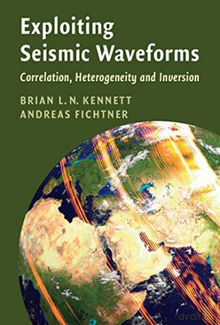 Exploiting Seismic Waveforms: Correlation, Heterogeneity and Inversion - Brian Kennett [KSIĄŻKA]