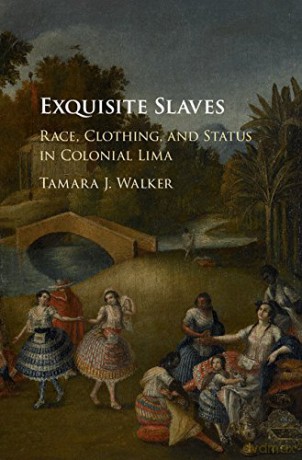Exquisite Slaves: Race, Clothing, and Status in Colonial Lima - Tamara J. Walker [KSIĄŻKA]