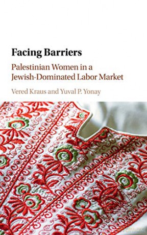 Facing Barriers: Palestinian Women in a Jewish-Dominated Labor Market - Yuval P. Yonay [KSIĄŻKA]