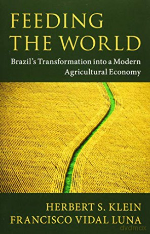 Feeding the World: Brazil's Transformation into a Modern Agricultural Economy - Herbert S. Klein [KSIĄŻKA]