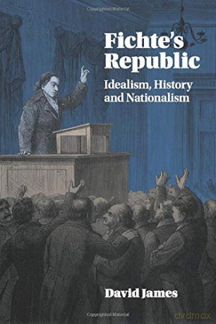 Fichte's Republic: Idealism, History and Nationalism - David James [KSIĄŻKA]