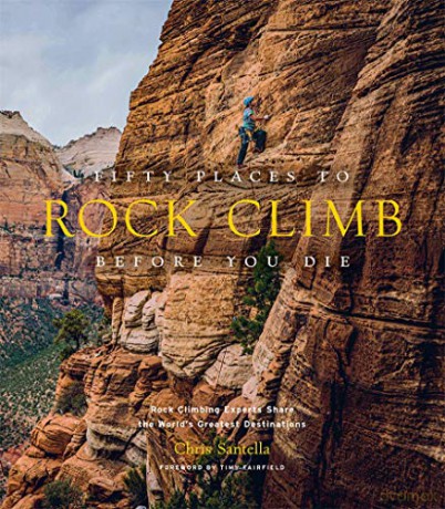 Fifty Places to Rock Climb Before You Die: Rock Climbing Experts Share the World's Greatest Destinations - Chris Santella [KSIĄŻKA]