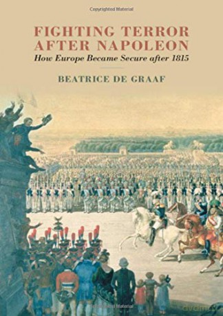 Fighting Terror after Napoleon: How Europe Became Secure after 1815 - Beatrice de Graaf [KSIĄŻKA]