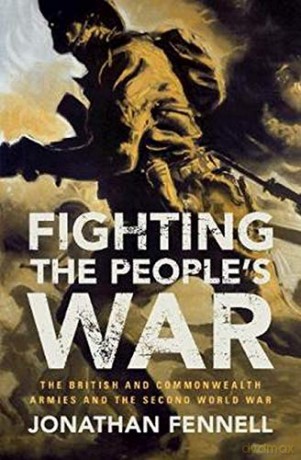 Fighting the People's War: The British and Commonwealth Armies and the Second World War (Armies of the Second World War) - Jonathan Fennell [KSIĄŻKA]