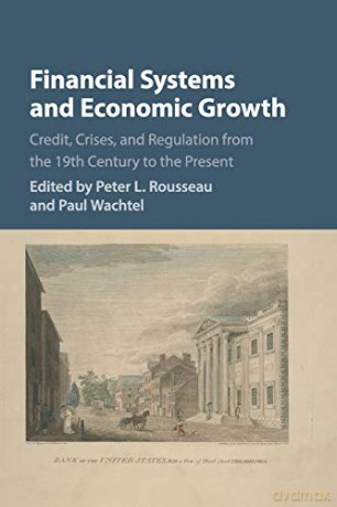 Financial Systems and Economic Growth: Credit, Crises, and Regulation from the 19th Century to the Present (Studies in Macroeconomic History) - Peter L. Rousseau [KSIĄŻKA]
