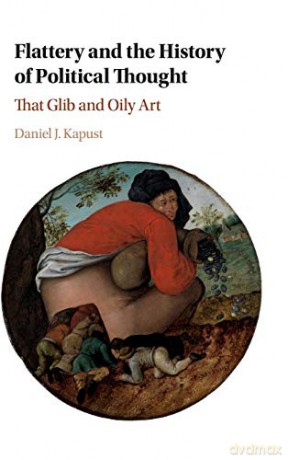 Flattery and the History of Political Thought: That Glib and Oily Art - Daniel J. Kapust [KSIĄŻKA]