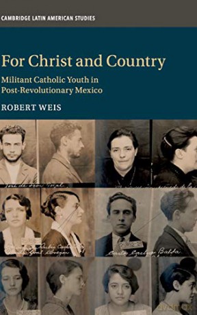 For Christ and Country: Militant Catholic Youth in Post-Revolutionary Mexico: 115 (Cambridge Latin American Studies, Series Number 115) - Robert Weis [KSIĄŻKA]