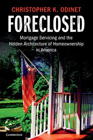 Foreclosed: Mortgage Servicing and the Hidden Architecture of Homeownership in America - Christopher K. Odinet [KSIĄŻKA]