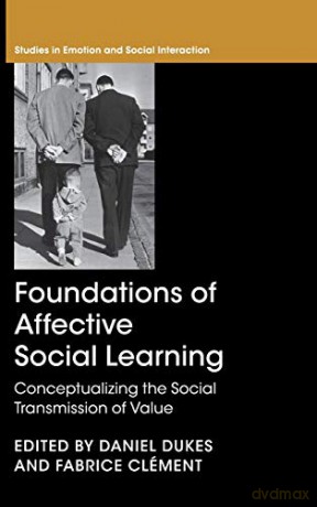 Foundations of Affective Social Learning: Conceptualizing the Social Transmission of Value (Studies in Emotion and Social Interaction) - Daniel Dukes [KSIĄŻKA]