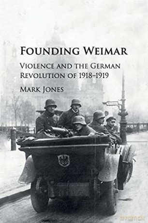 Founding Weimar: Violence and the German Revolution of 1918-1919 - Mark Jones [KSIĄŻKA]