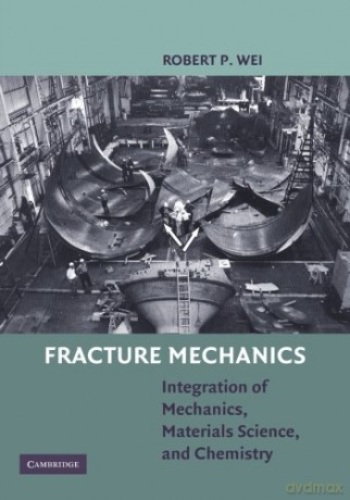 Fracture Mechanics: Integration Of Mechanics, Materials Science And Chemistry - Robert P. Wei [KSIĄŻKA]