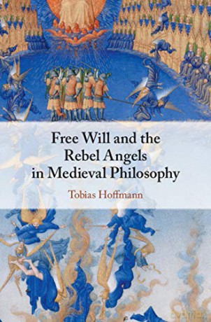 Free Will and the Rebel Angels in Medieval Philosophy - Tobias Hoffmann [KSIĄŻKA]