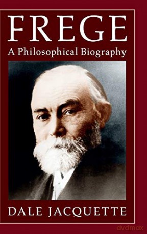 Frege: A Philosophical Biography - Dale Jacquette [KSIĄŻKA]