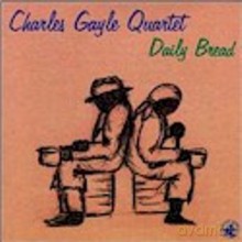 Charles Gayle Quartet: Daily Bread [CD]